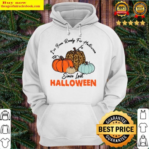 PUMPKIN IVE BEEN READY FOR HALLOWEEN SINCE LAST HALLOWEEN Hoodie