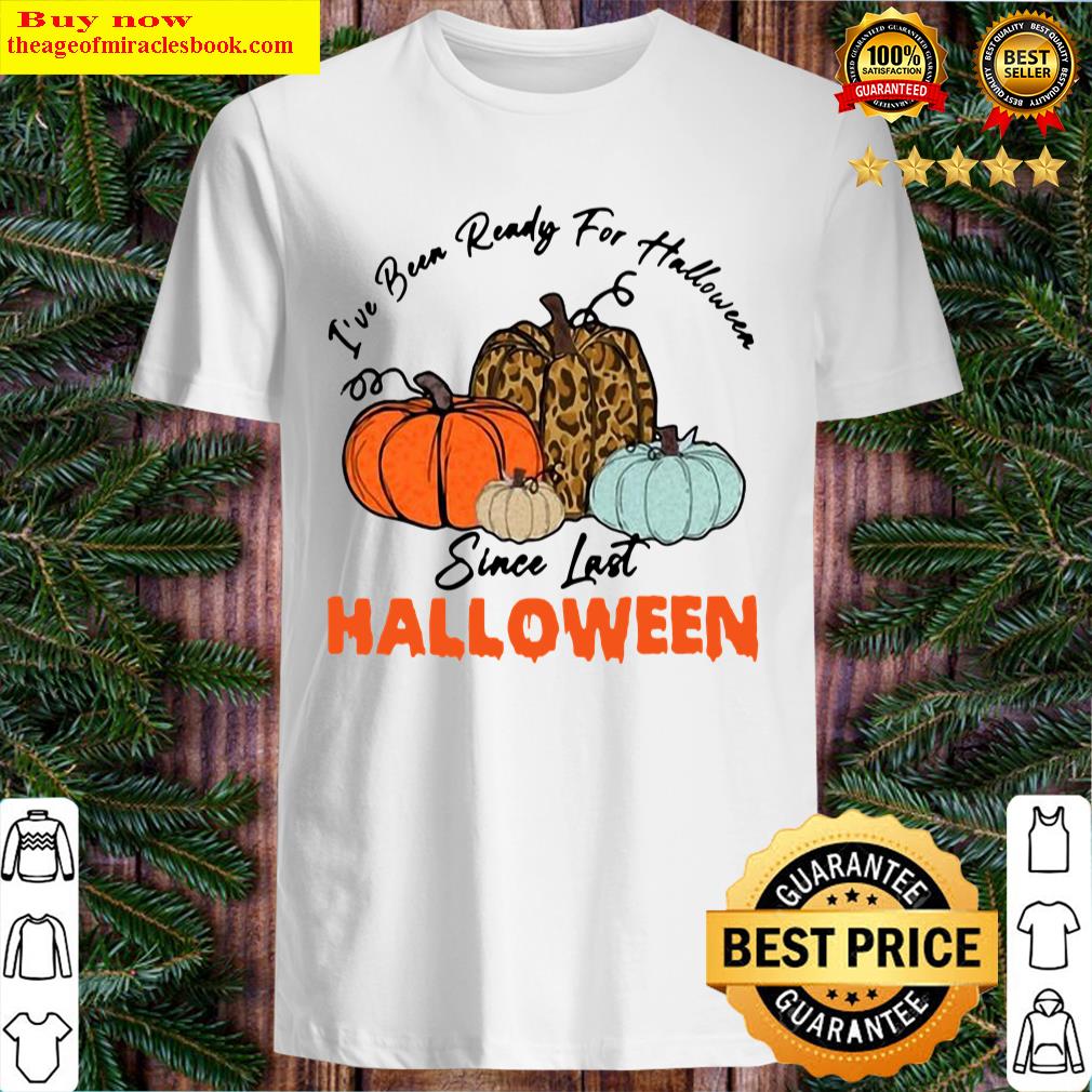 Discount Pumpkin I’Ve Been Ready For Halloween Since Last Halloween Shirt
