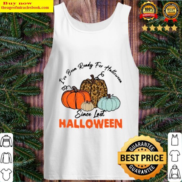 PUMPKIN IVE BEEN READY FOR HALLOWEEN SINCE LAST HALLOWEEN Tank Top