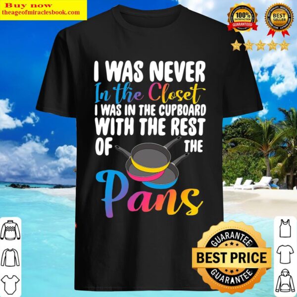 Pansexual Funny Pans Lgbtq I Was Never In The Closet Shirt