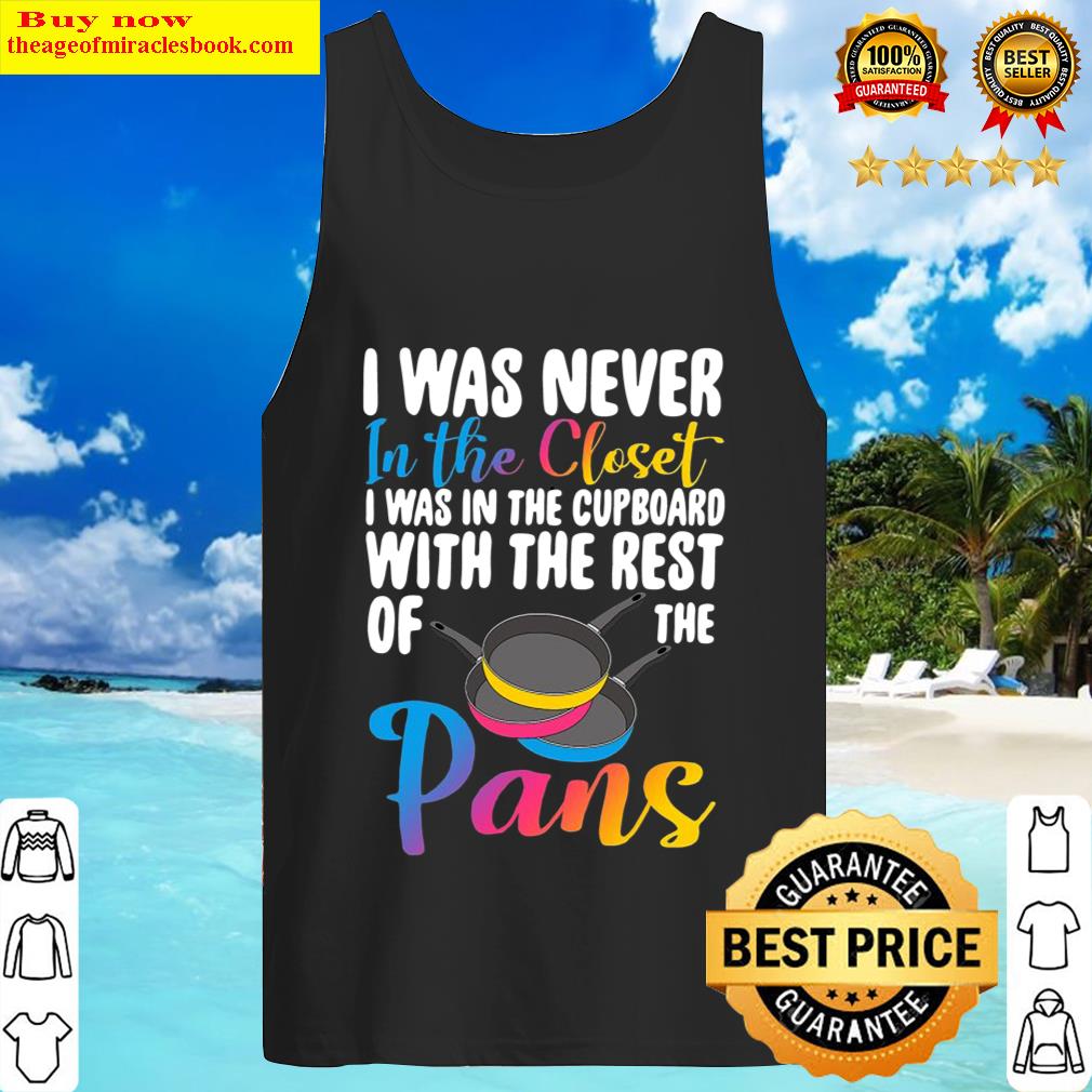 Pansexual Funny Pans Lgbtq I Was Never In The Closet Tank Top