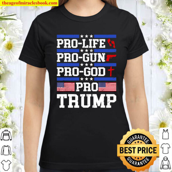 Pro TRUMP Pro Life Pro Gun Pro God Trump 2020 US FLAG Classic Women T Shirt