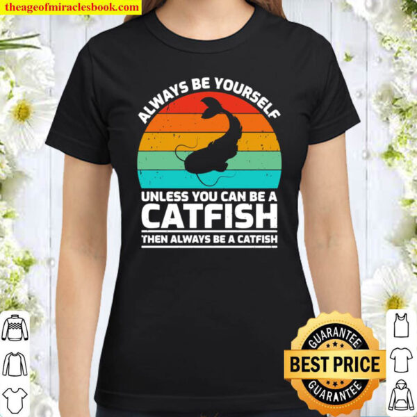 Retro Vintage Always Be Yourself Unless You Can Be A Catfish Classic Women T Shirt