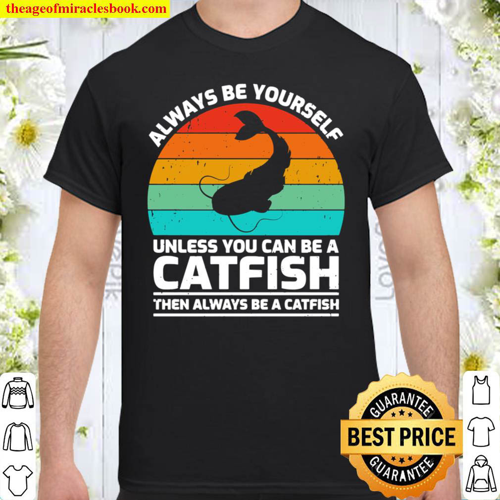 [Best Sellers] – Retro Vintage Always Be Yourself Unless You Can Be A Catfish Shirt