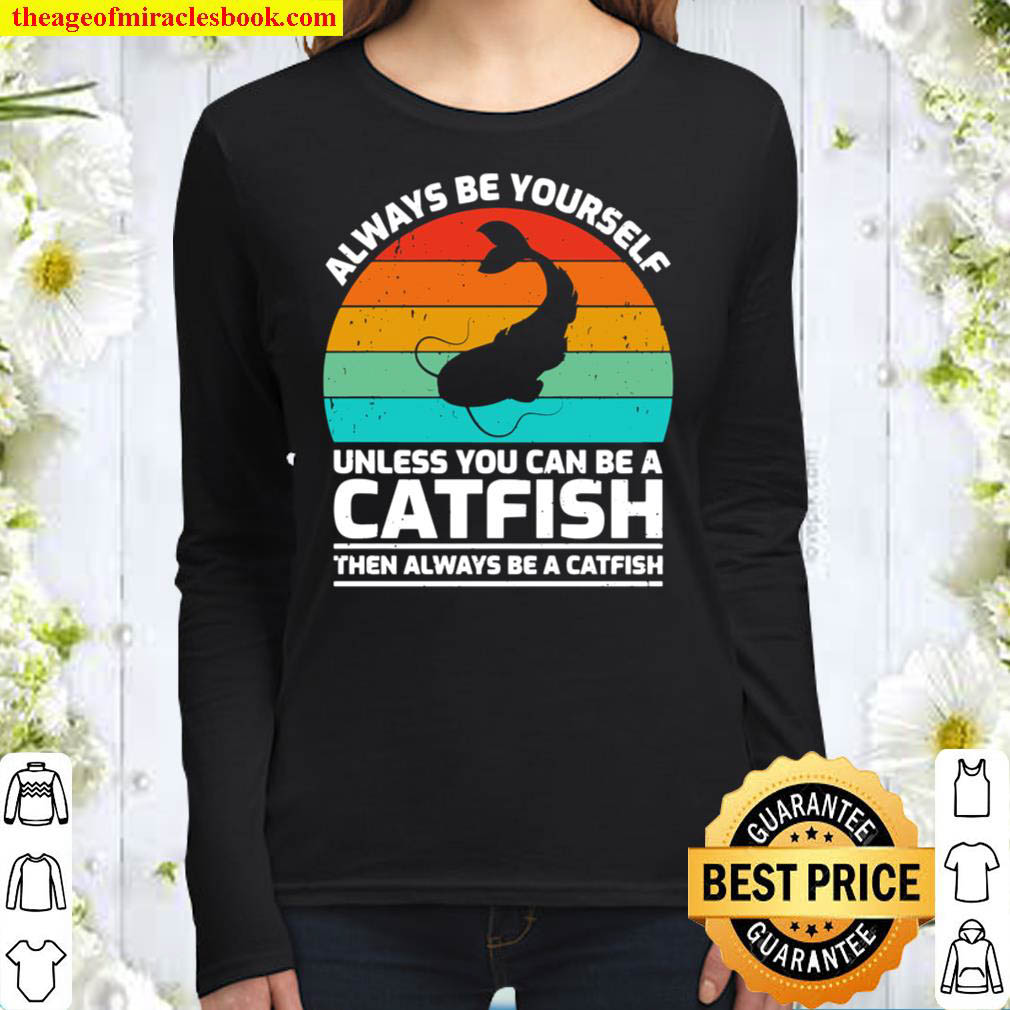 Retro Vintage Always Be Yourself Unless You Can Be A Catfish Women Long Sleeved