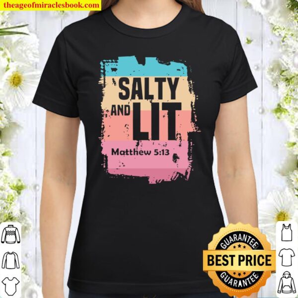 Salty and lit matthew 5h13 christian gifts scripture quote Classic Women T Shirt