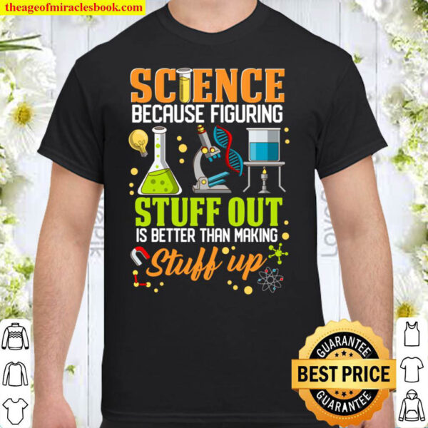 Science Because Figuring Stuff Out Is Better School Student Shirt