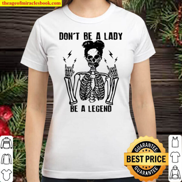 Skeleton Dont Be A Lady Be A Legend Classic Women T Shirt