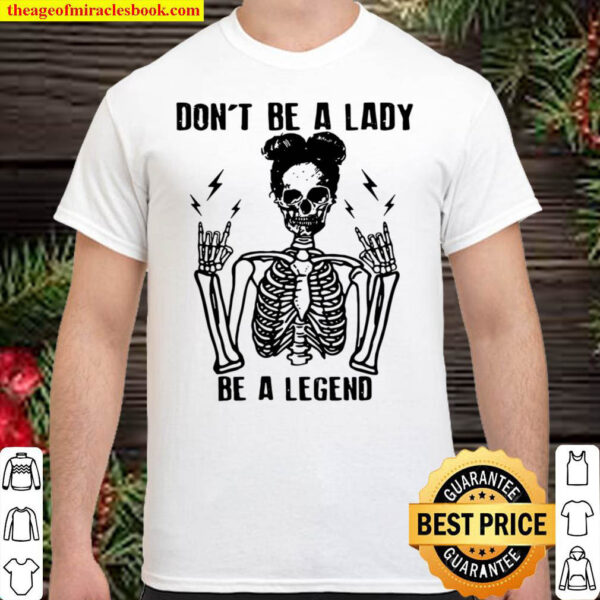 Skeleton Dont Be A Lady Be A Legend Shirt