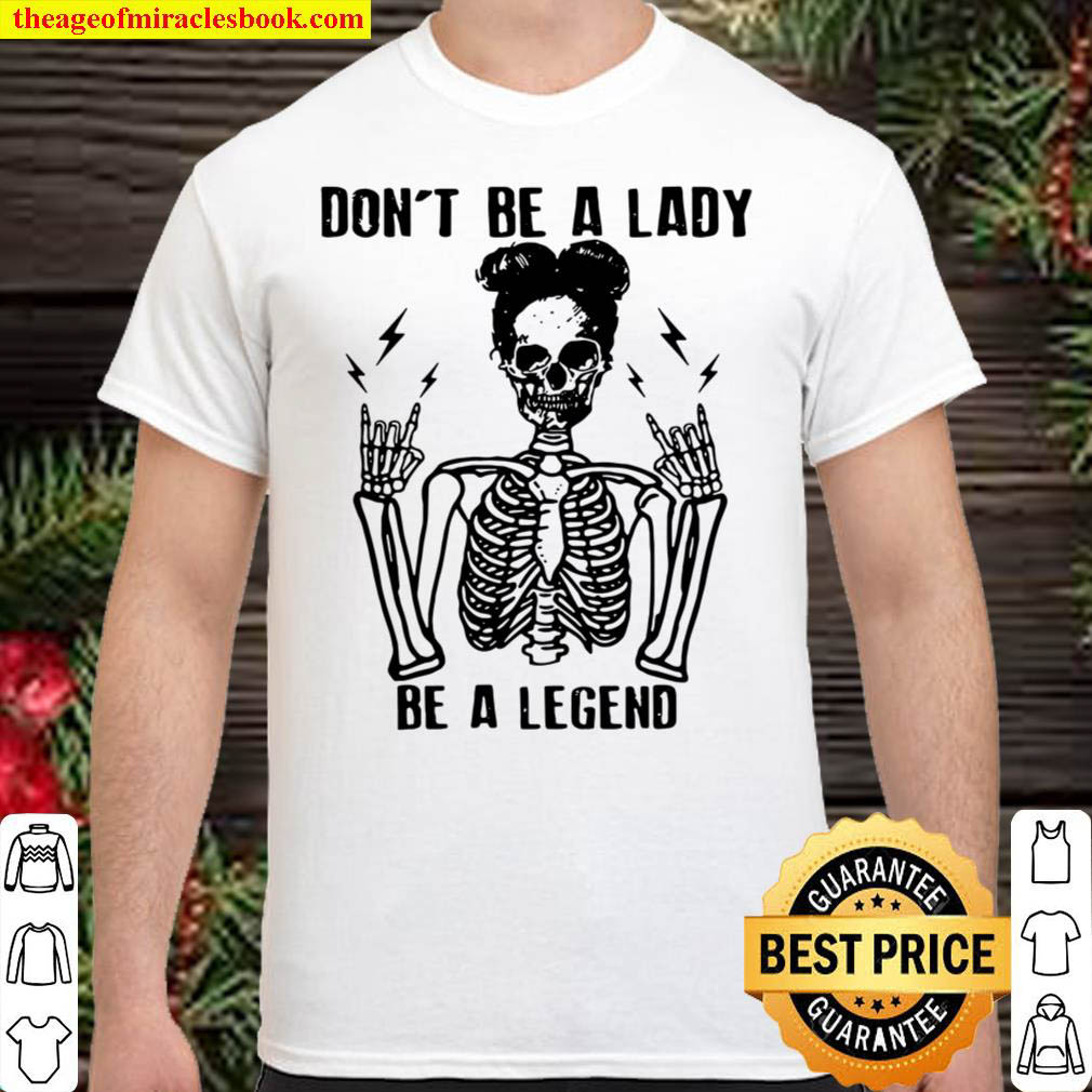 [Best Sellers] – Skeleton Don’t Be A Lady Be A Legend Shirt
