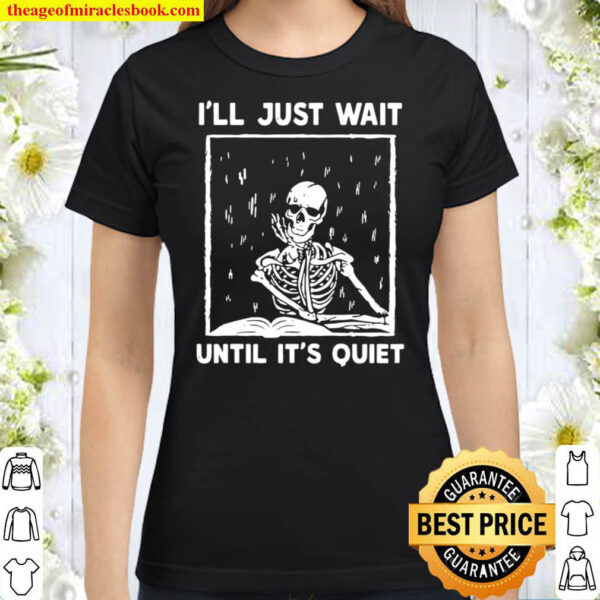 Skeleton ill just wait until its quiet Classic Women T Shirt