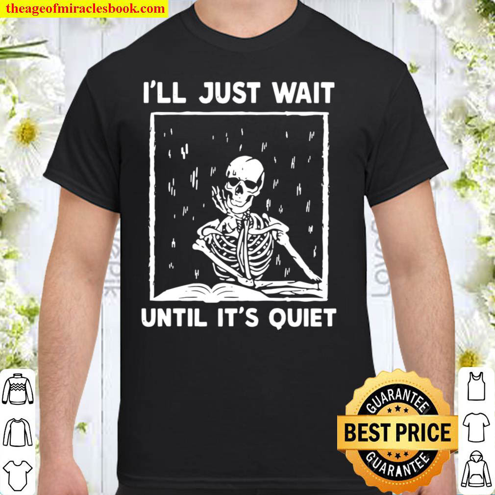 Official Skeleton i’ll just wait until it’s quiet shirt