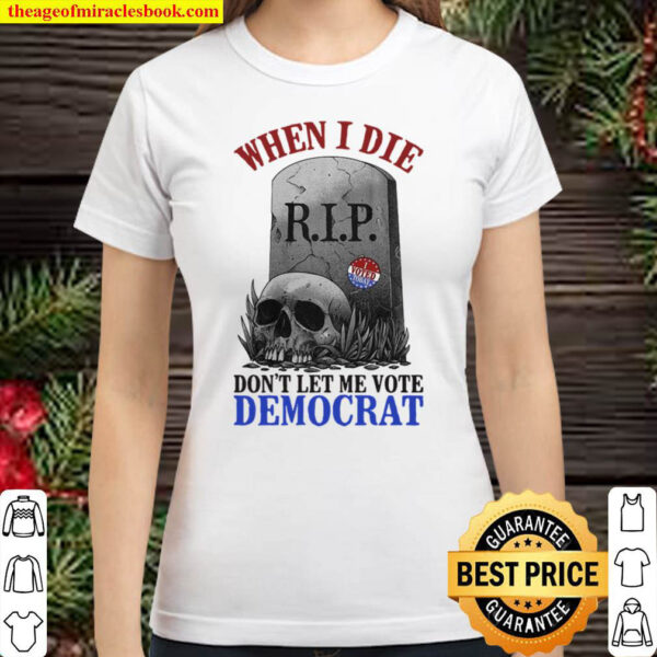 Skull When I Die Rip Dont Let Me Vote Democrat Classic Women T Shirt