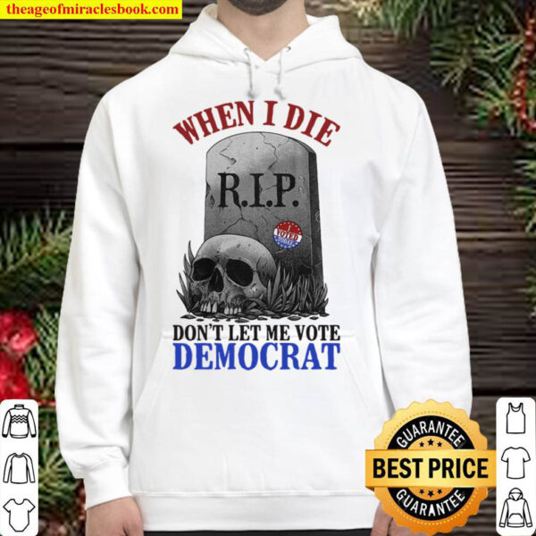 Skull When I Die Rip Dont Let Me Vote Democrat Hoodie