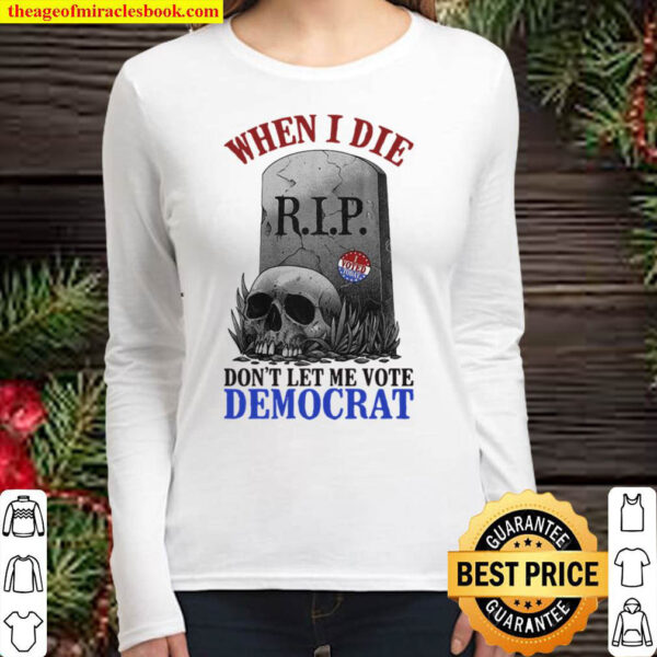 Skull When I Die Rip Dont Let Me Vote Democrat Women Long Sleeved