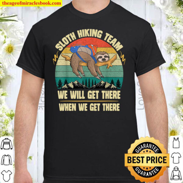 Sloth Hiking Team We will Get There When We Get There Shirt