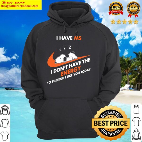Snoopy I have ms I don t have the energy to pretend I like you today Hoodie