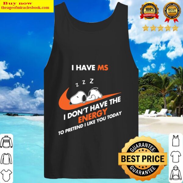 Snoopy I have ms I don t have the energy to pretend I like you today Tank Top