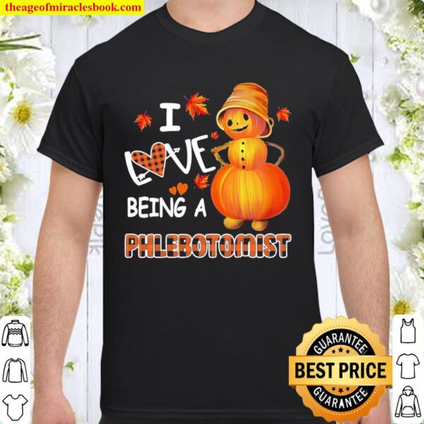 Snowman Pumpkin I Love Being Phlebotomist Shirt