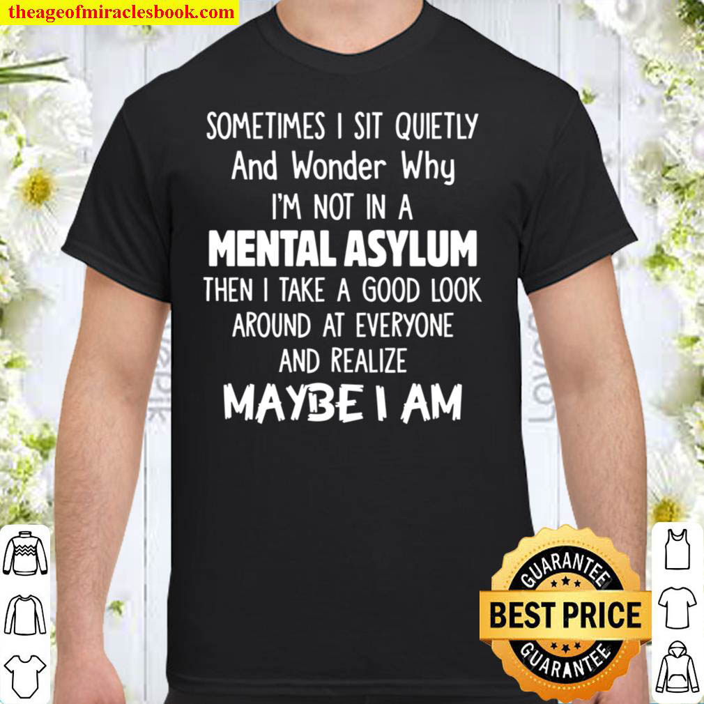 [Sale Off] – Sometimes i sit quietly and wonder why i am not in a mental asylum T-shirt