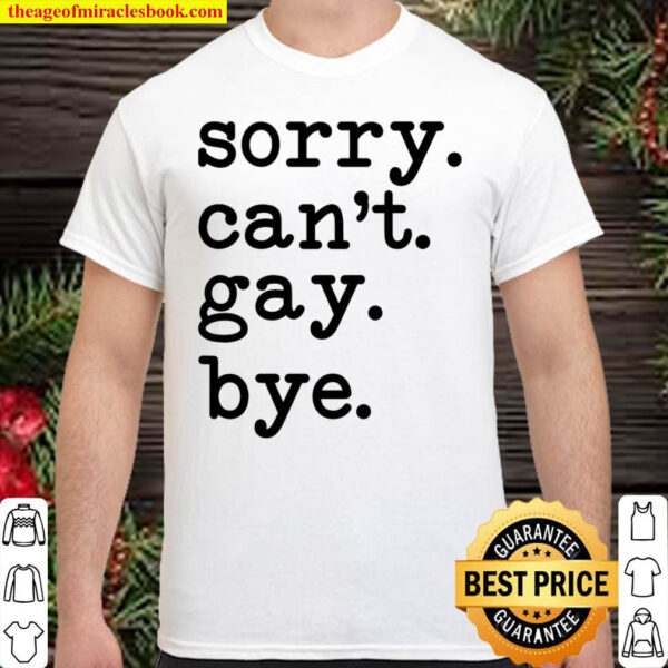 Sorry Cant Gay Bye Shirt
