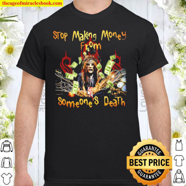 Stop making Money from someones death Shirt