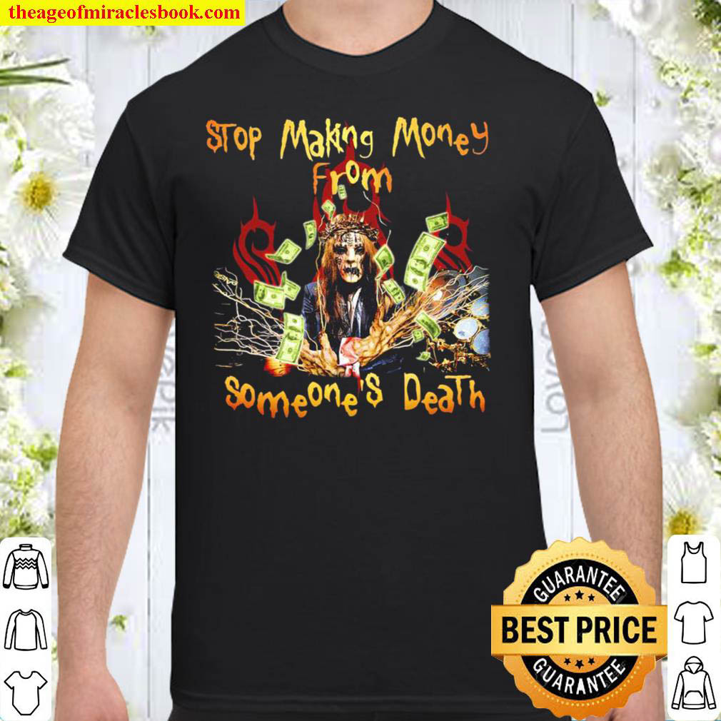 Official Stop making Money from someone’s death shirt