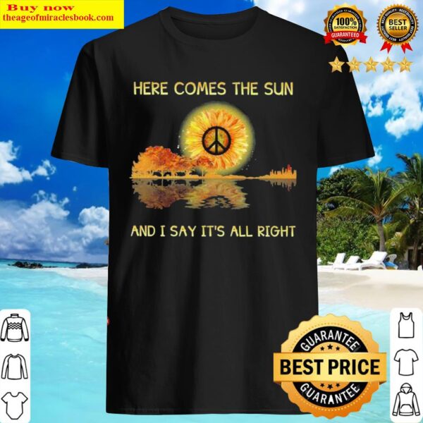 Sunflower Hippie water reflection here comes the sun and I say its al Shirt