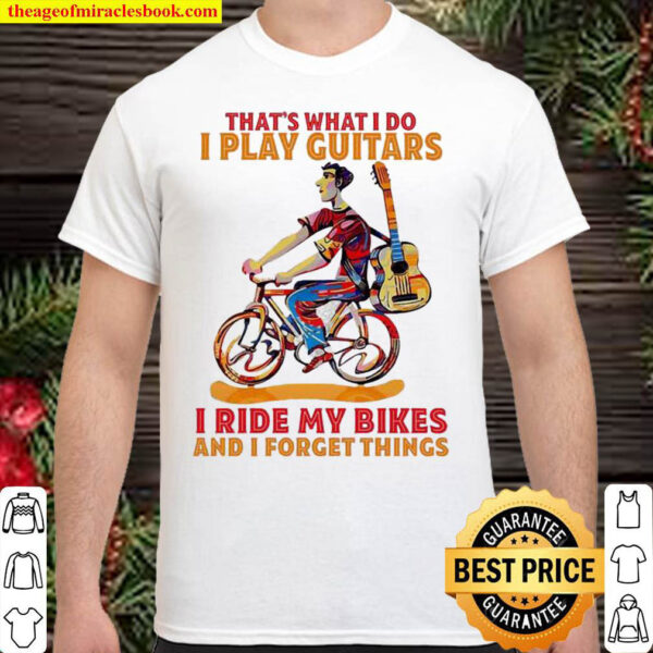 Thats what i do i play guitars i ride my bikes forget things Shirt
