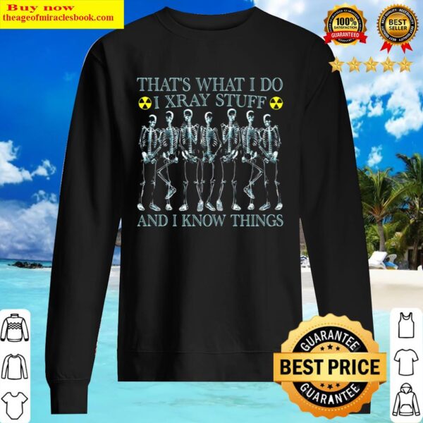 Thats what i do i xray stuff and i know things Sweater