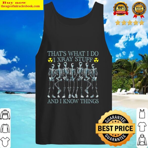 Thats what i do i xray stuff and i know things Tank Top
