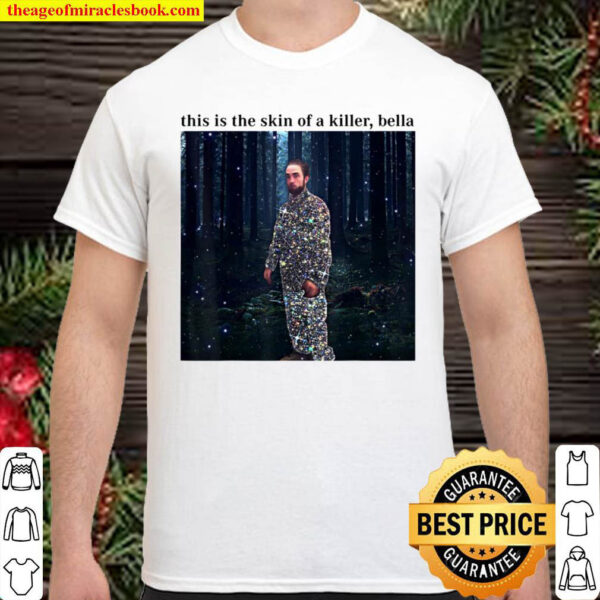 This Is The Skin Of A Killer Bella Meme Funny Shirt