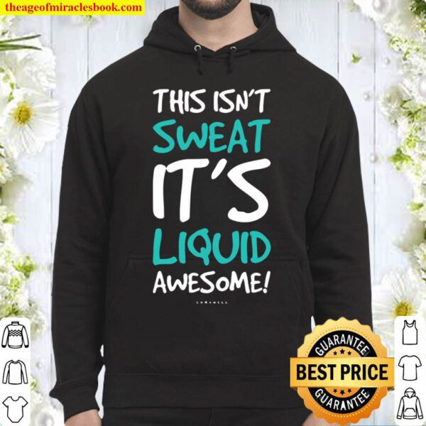 This Isnt Sweat Its Liquid Awesome Hoodie