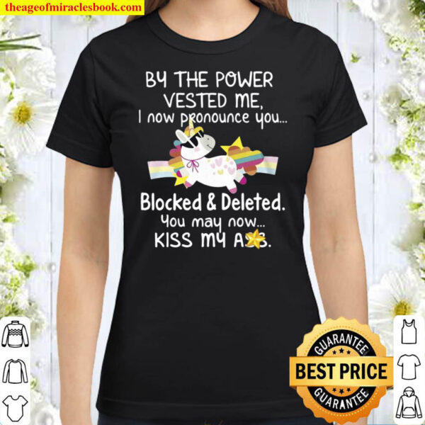 Unicorn By The Power Vested Me I Now Pronounce You Blocked And Deleted Classic Women T Shirt