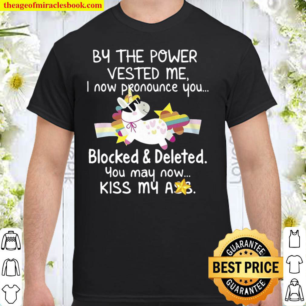 Unicorn By The Power Vested Me I Now Pronounce You Blocked And Deleted Shirt