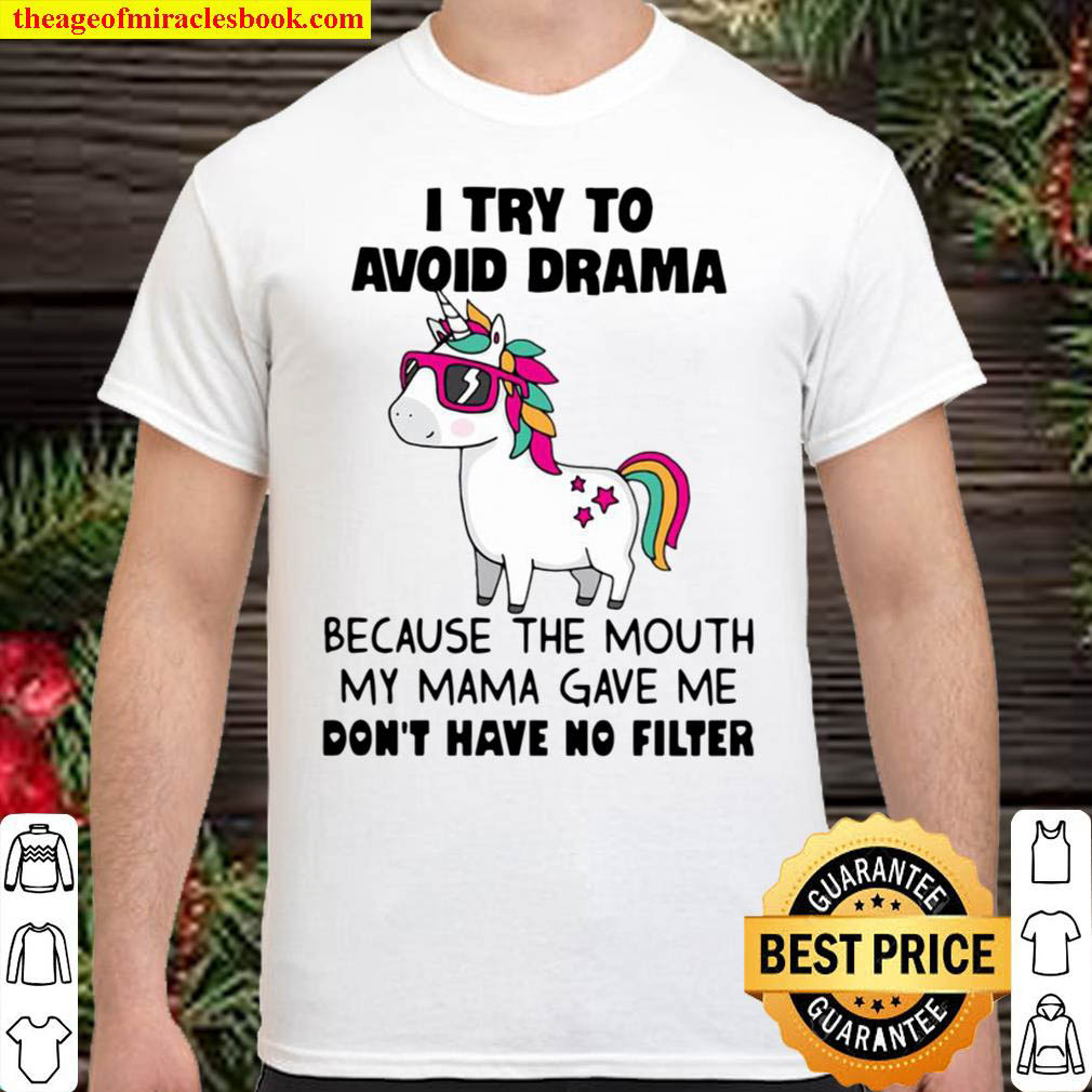 Unicorn I Try To Avoid Drama Because The Mouth My Mama Gave Me Dont H Shirt