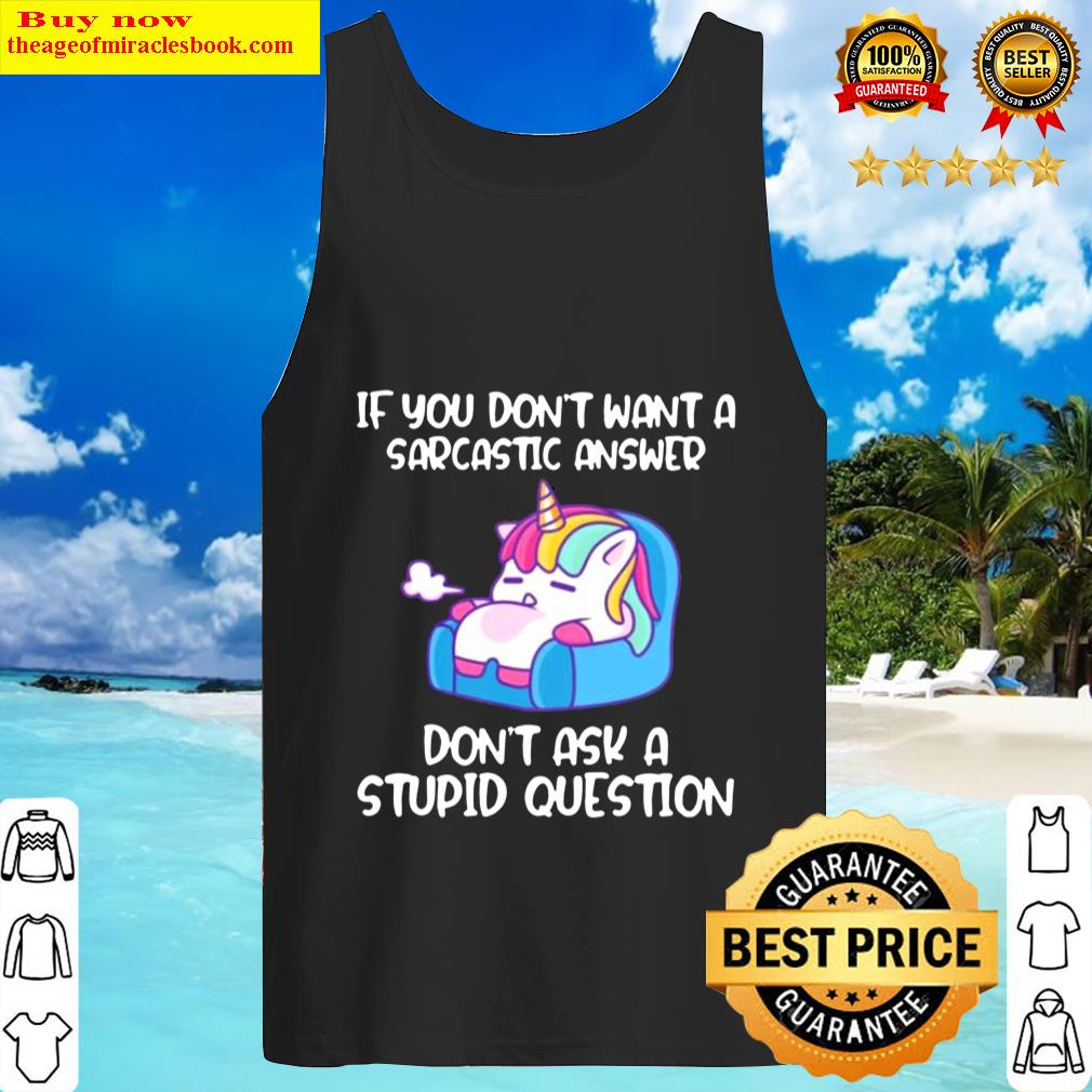 Unicorn If You Dont Want A Sarcastic Answer Dont Ask A Stupid Questi Tank Top
