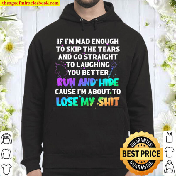 Unicorns If I m Mad Enough To Skip The Tears Run And Hide Lose My Shit Hoodie