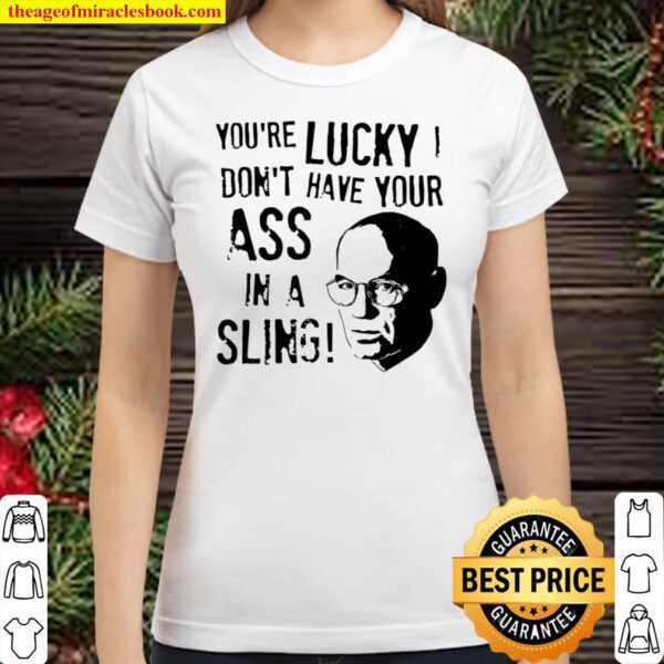 Walter Skinner youre lucky dont have your ass in a sling Classic Women T Shirt