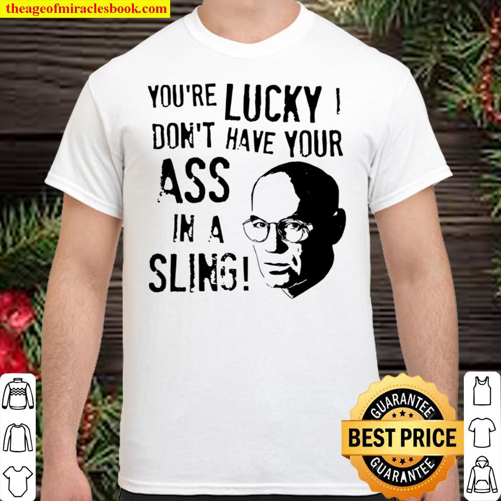 [Best Sellers] – Walter Skinner you’re lucky don’t have your ass in a sling shirt