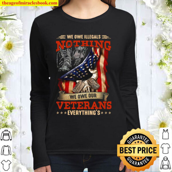We Owe Illegals Nothing We Owe Our Veterans Everything Women Long Sleeved