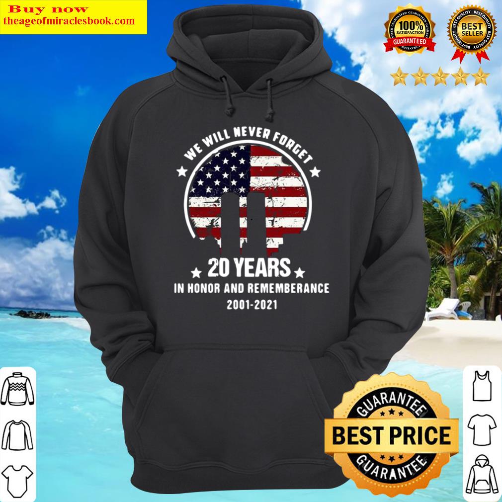We will never forget 20 years in honor and remembrance 20012021 Americ Hoodie