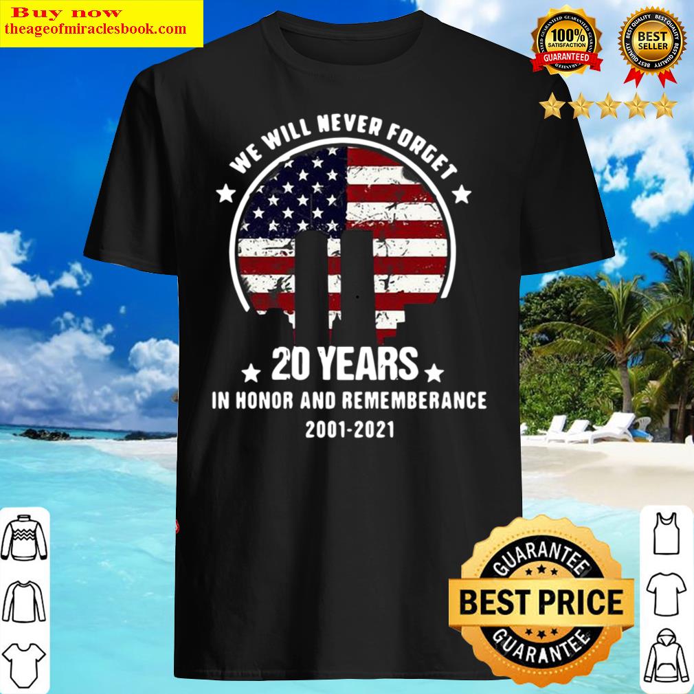 Buy we will never forget 20 years in honor and remembrance 20012021 american flag shirt