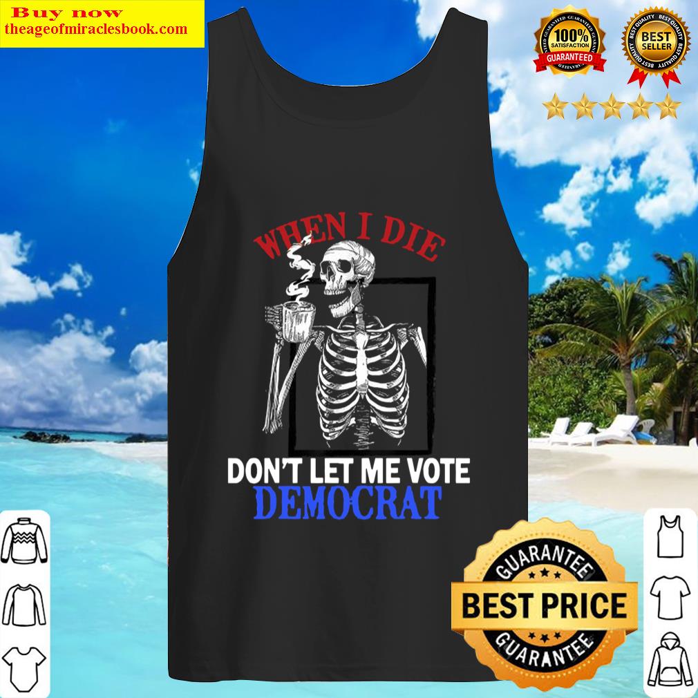 When I Die Rip Dont Let Me Vote Democrat Skull Tank Top