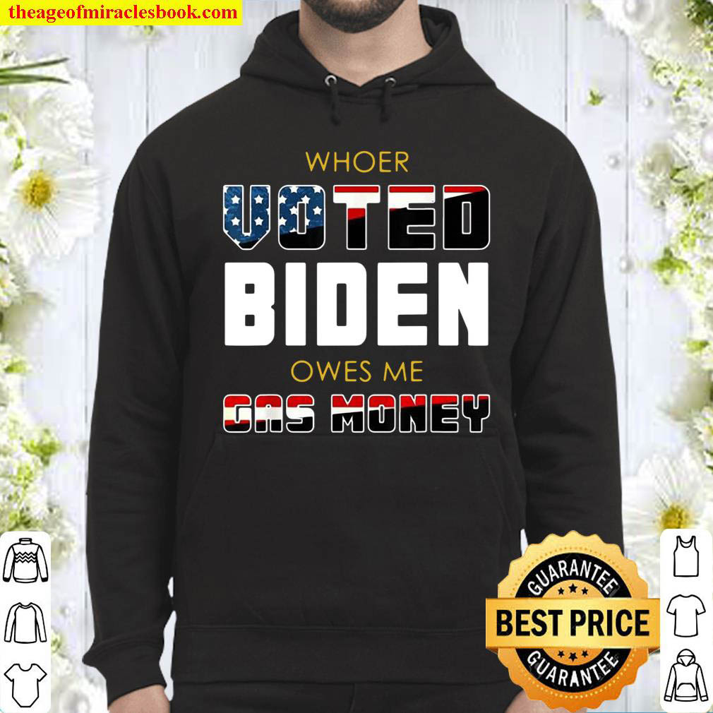 Whoer voted Biden owes Me gas money Hoodie
