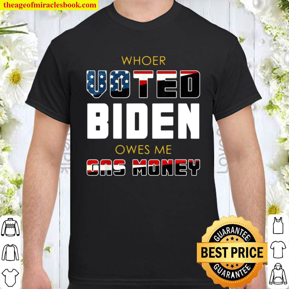 Official Whoer voted Biden owes Me gas money shirt