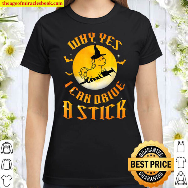 Why Yes I Can Drive A Stick Unicorn Halloween Classic Women T Shirt
