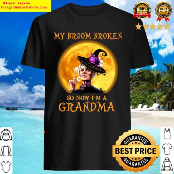 Witch Halloween My Broom Broken So Now Im A Grandma Shirt