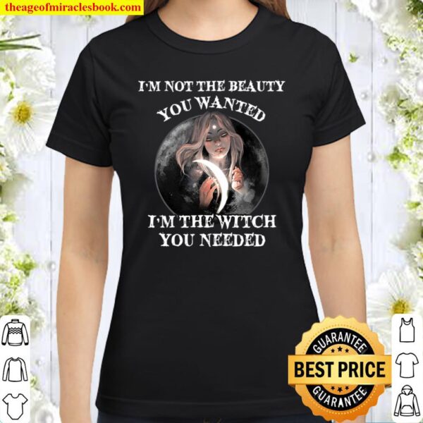 Witch I m not the beauty you wanted Classic Women T Shirt