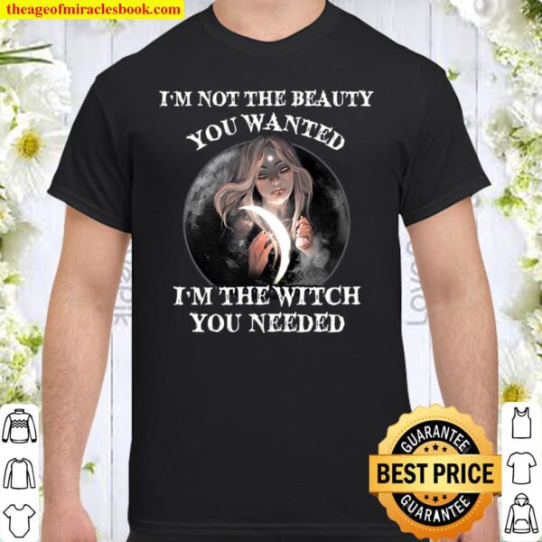 Witch I m not the beauty you wanted Shirt